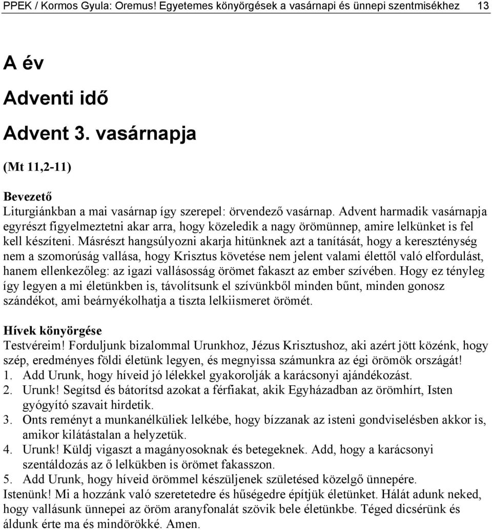 Advent harmadik vasárnapja egyrészt figyelmeztetni akar arra, hogy közeledik a nagy örömünnep, amire lelkünket is fel kell készíteni.