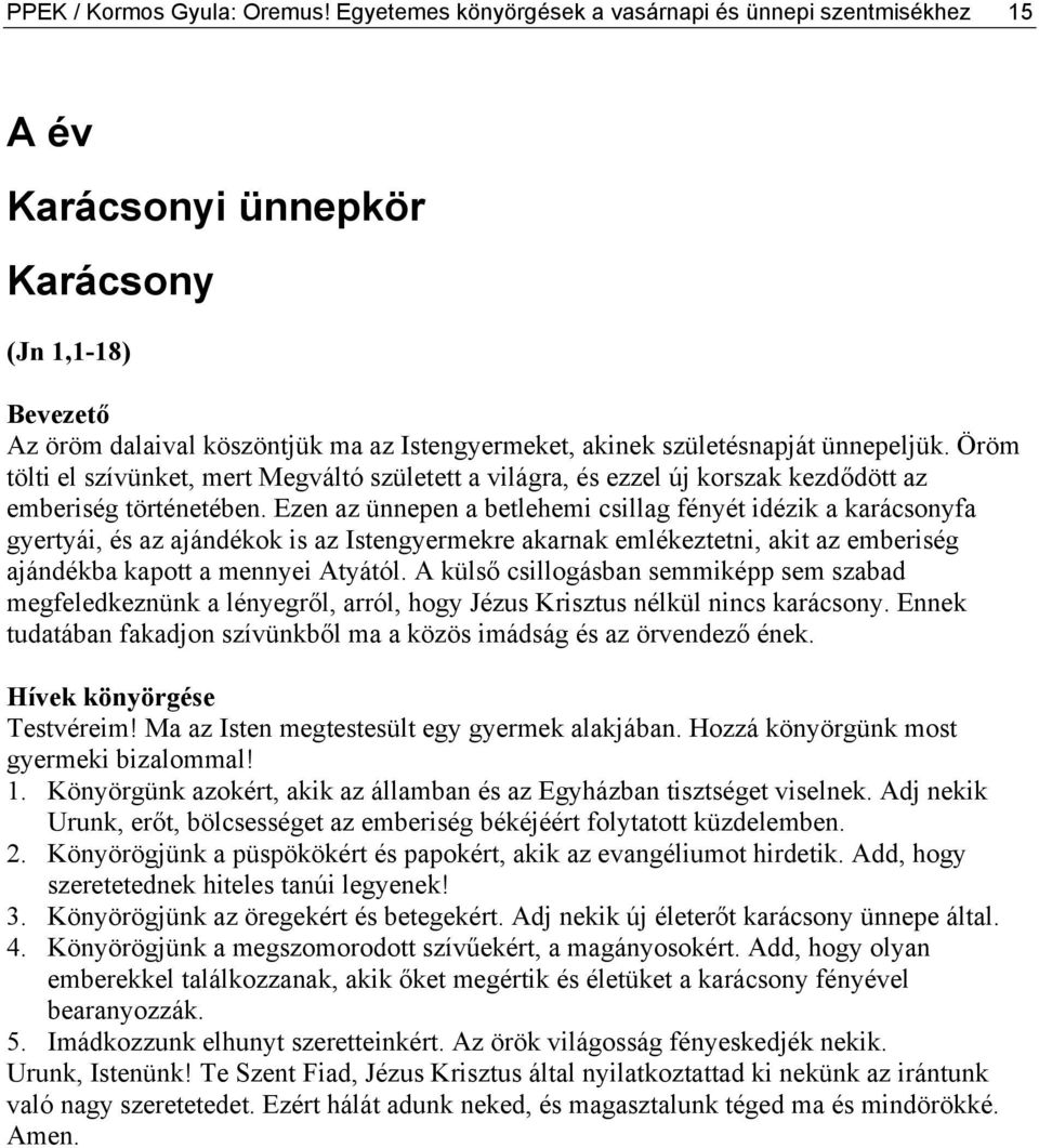 Öröm tölti el szívünket, mert Megváltó született a világra, és ezzel új korszak kezdődött az emberiség történetében.