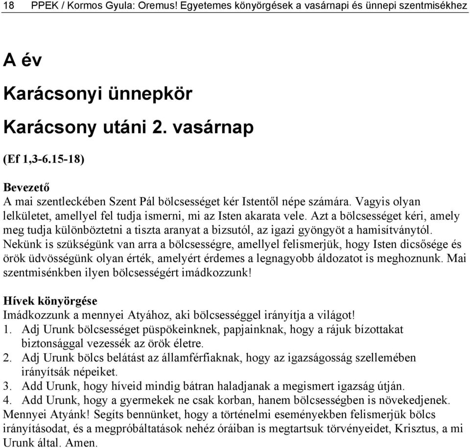 Azt a bölcsességet kéri, amely meg tudja különböztetni a tiszta aranyat a bizsutól, az igazi gyöngyöt a hamisítványtól.