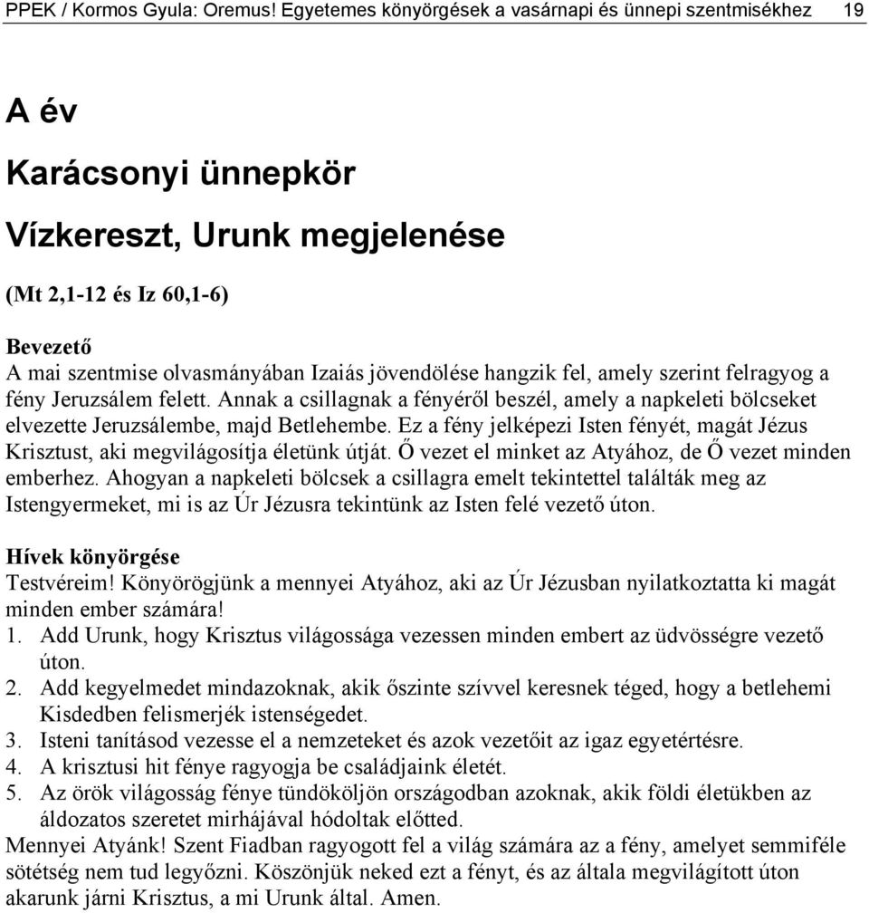 fel, amely szerint felragyog a fény Jeruzsálem felett. Annak a csillagnak a fényéről beszél, amely a napkeleti bölcseket elvezette Jeruzsálembe, majd Betlehembe.