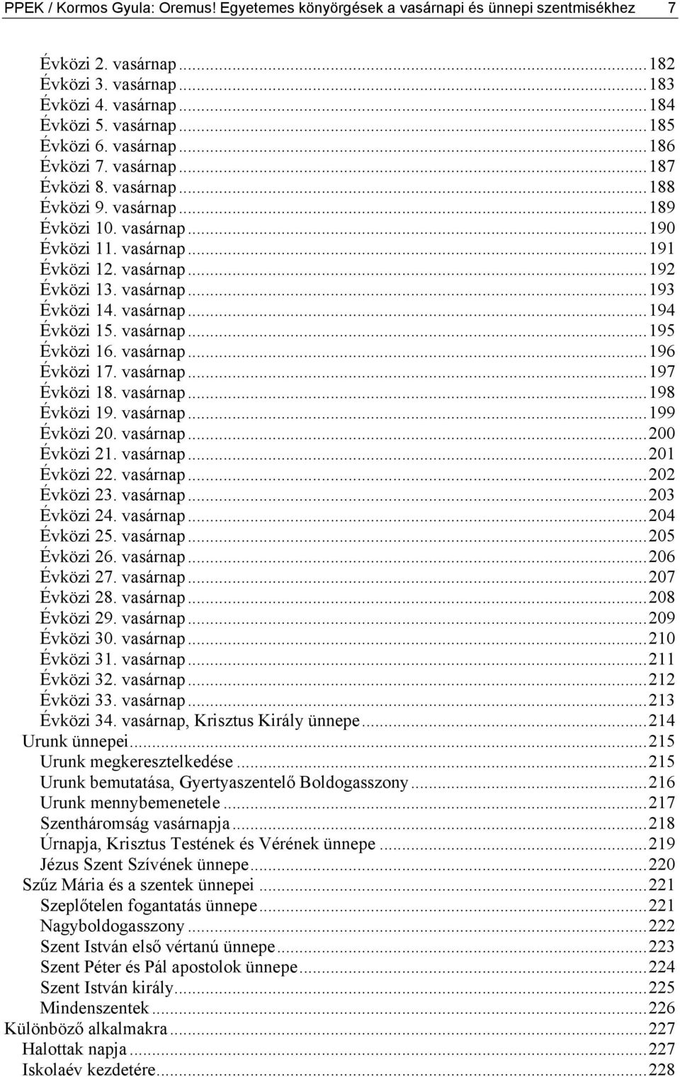 vasárnap...194 Évközi 15. vasárnap...195 Évközi 16. vasárnap...196 Évközi 17. vasárnap...197 Évközi 18. vasárnap...198 Évközi 19. vasárnap...199 Évközi 20. vasárnap...200 Évközi 21. vasárnap...201 Évközi 22.