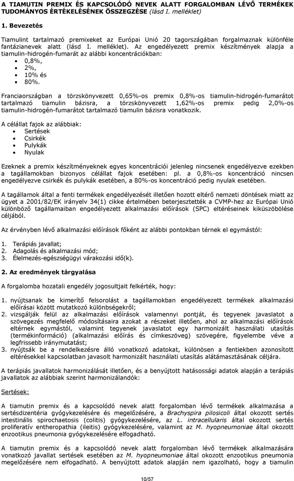 Az engedélyezett premix készítmények alapja a tiamulin-hidrogén-fumarát az alábbi koncentrációkban: 0,8%, 2%, 10% és 80%.