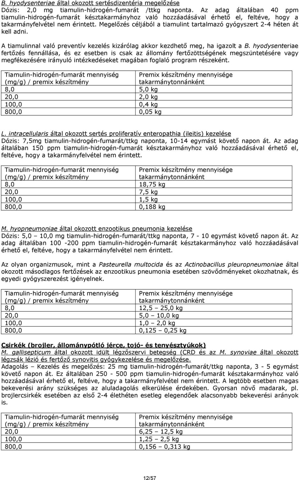 Megelőzés céljából a tiamulint tartalmazó gyógyszert 2-4 héten át kell adni. A tiamulinnal való preventív kezelés kizárólag akkor kezdhető meg, ha igazolt a B.