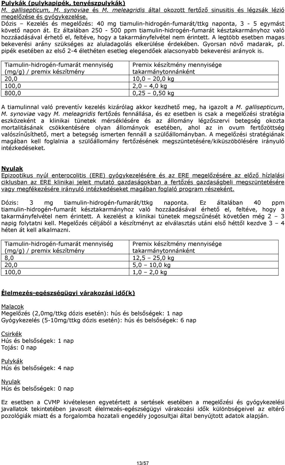 Ez általában 250-500 ppm tiamulin-hidrogén-fumarát késztakarmányhoz való hozzáadásával érhető el, feltéve, hogy a takarmányfelvétel nem érintett.