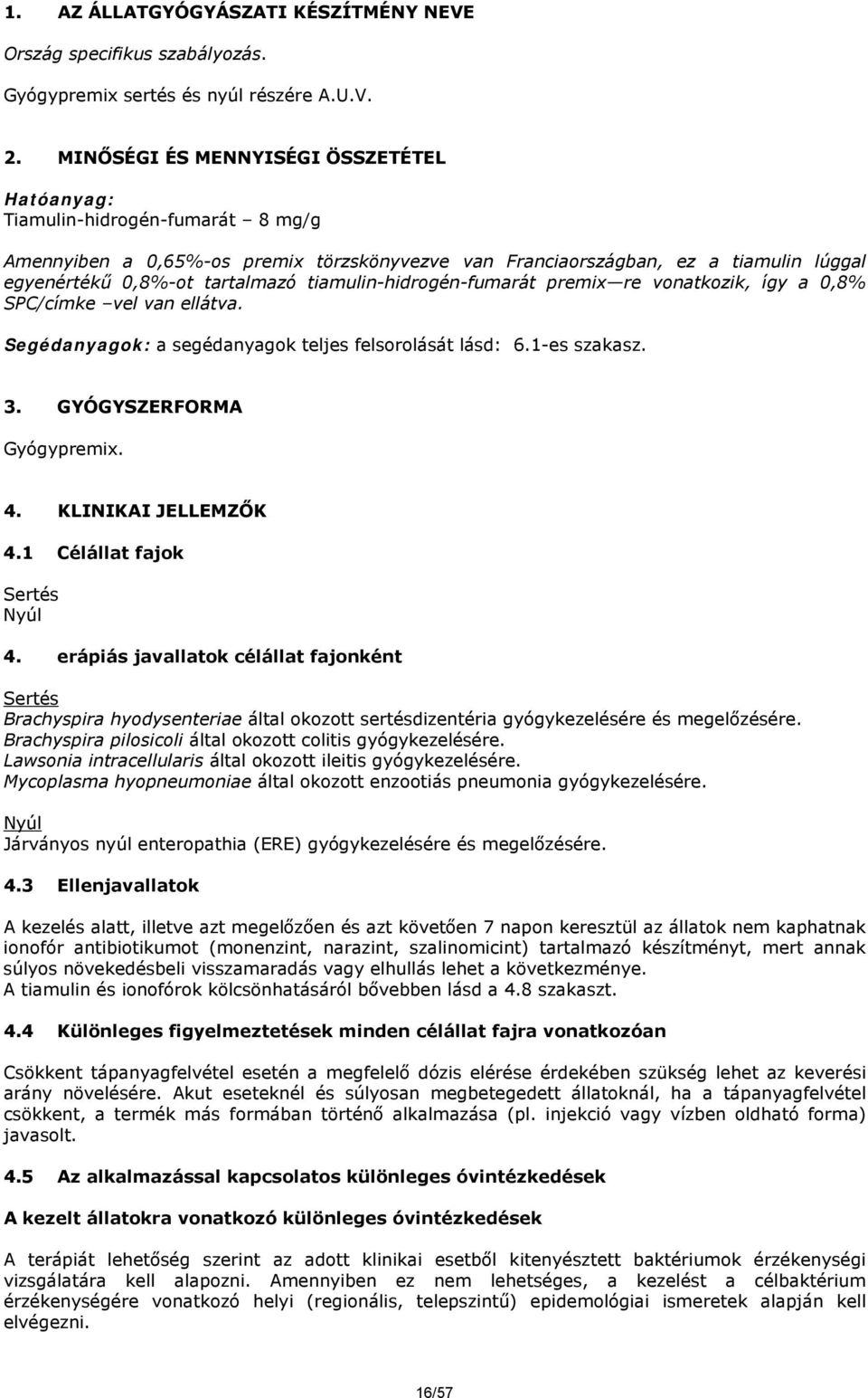 tiamulin-hidrogén-fumarát premix re vonatkozik, így a 0,8% SPC/címke vel van ellátva. Segédanyagok: a segédanyagok teljes felsorolását lásd: 6.1-es szakasz. 3. GYÓGYSZERFORMA Gyógypremix. 4.