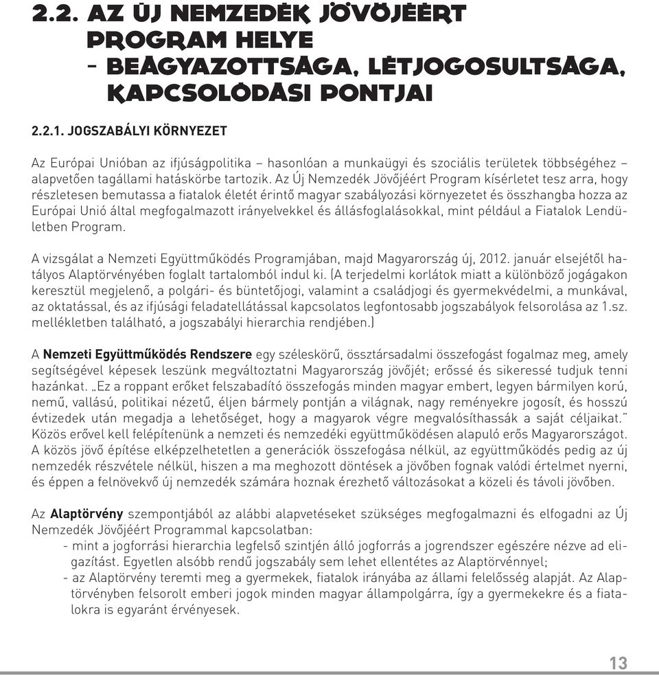 Az Új Nemzedék Jövőjéért Program kísérletet tesz arra, hogy részletesen bemutassa a fiatalok életét érintő magyar szabályozási környezetet és összhangba hozza az Európai Unió által megfogalmazott
