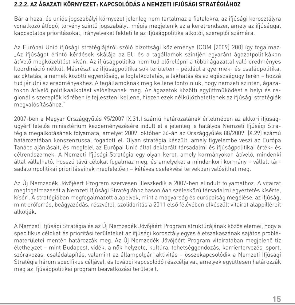 Az Európai Unió ifjúsági stratégiájáról szóló bizottsági közleménye (COM [2009] 200) így fogalmaz: Az ifjúságot érintő kérdések skálája az EU és a tagállamok szintjén egyaránt ágazatpolitikákon