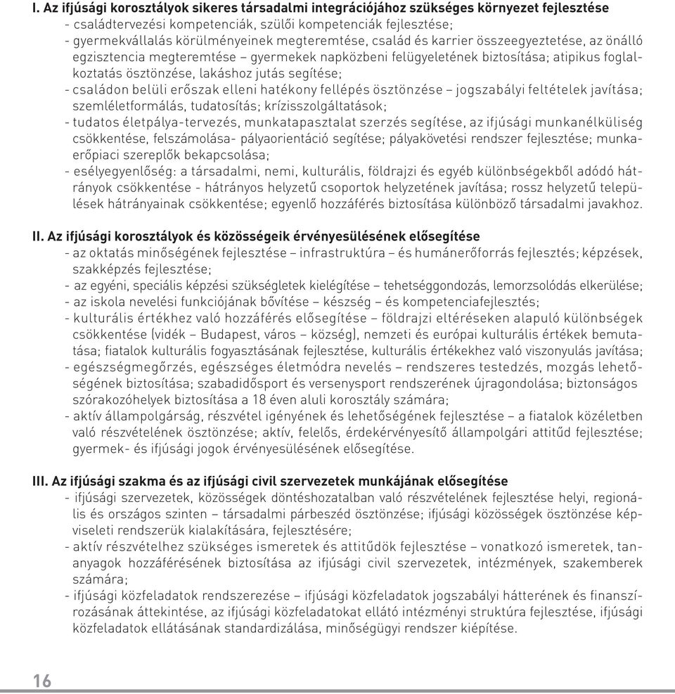 családon belüli erőszak elleni hatékony fellépés ösztönzése jogszabályi feltételek javítása; szemléletformálás, tudatosítás; krízisszolgáltatások; - tudatos életpálya-tervezés, munkatapasztalat