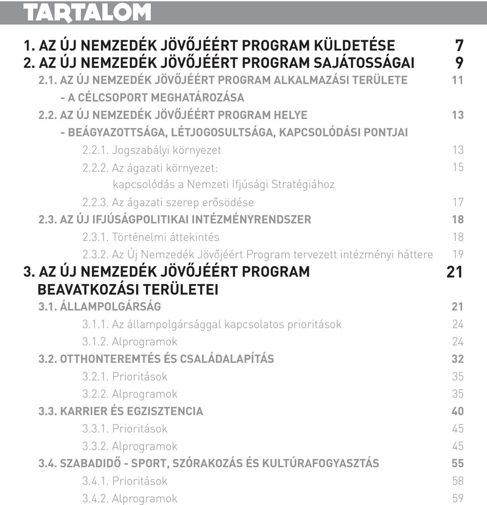 3.2. Az Új Nemzedék Jövőjéért Program tervezett intézményi háttere 3. AZ ÚJ NEMZEDÉK JÖVŐJÉÉRT PROGRAM BEAVATKOZÁSI TERÜLETEI 3.1. ÁLLAMPOLGÁRSÁG 21 3.1.1. Az állampolgársággal kapcsolatos prioritások 3.