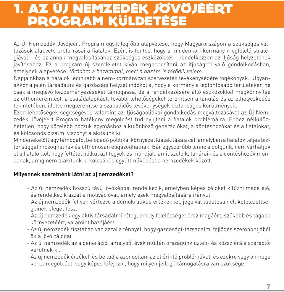 Ez a program új szemléletet kíván meghonosítani az ifjúságról való gondolkodásban, amelynek alapvetése: törődöm a hazámmal, mert a hazám is törődik velem.