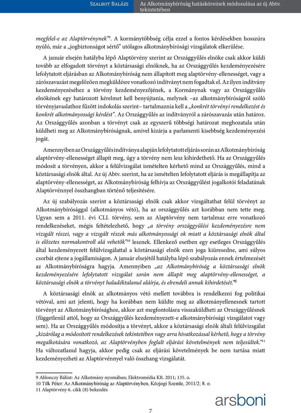 eljárásban az Alkotmánybíróság nem állapított meg alaptörvény-ellenességet, vagy a zárószavazást megelőzően megküldésre vonatkozó indítványt nem fogadtak el.