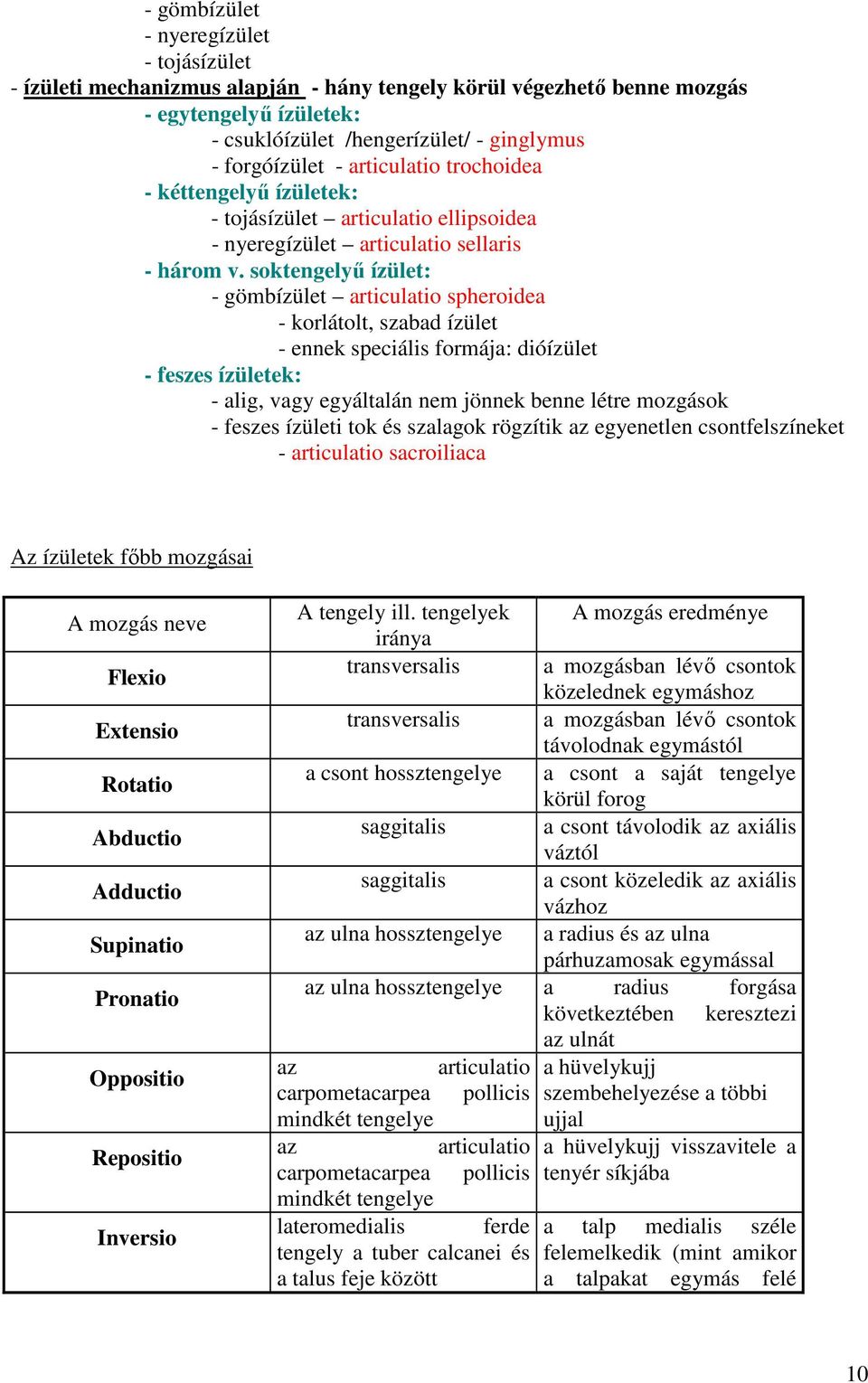 soktengelyű ízület: - gömbízület articulatio spheroidea - korlátolt, szabad ízület - ennek speciális formája: dióízület - feszes ízületek: - alig, vagy egyáltalán nem jönnek benne létre mozgások -