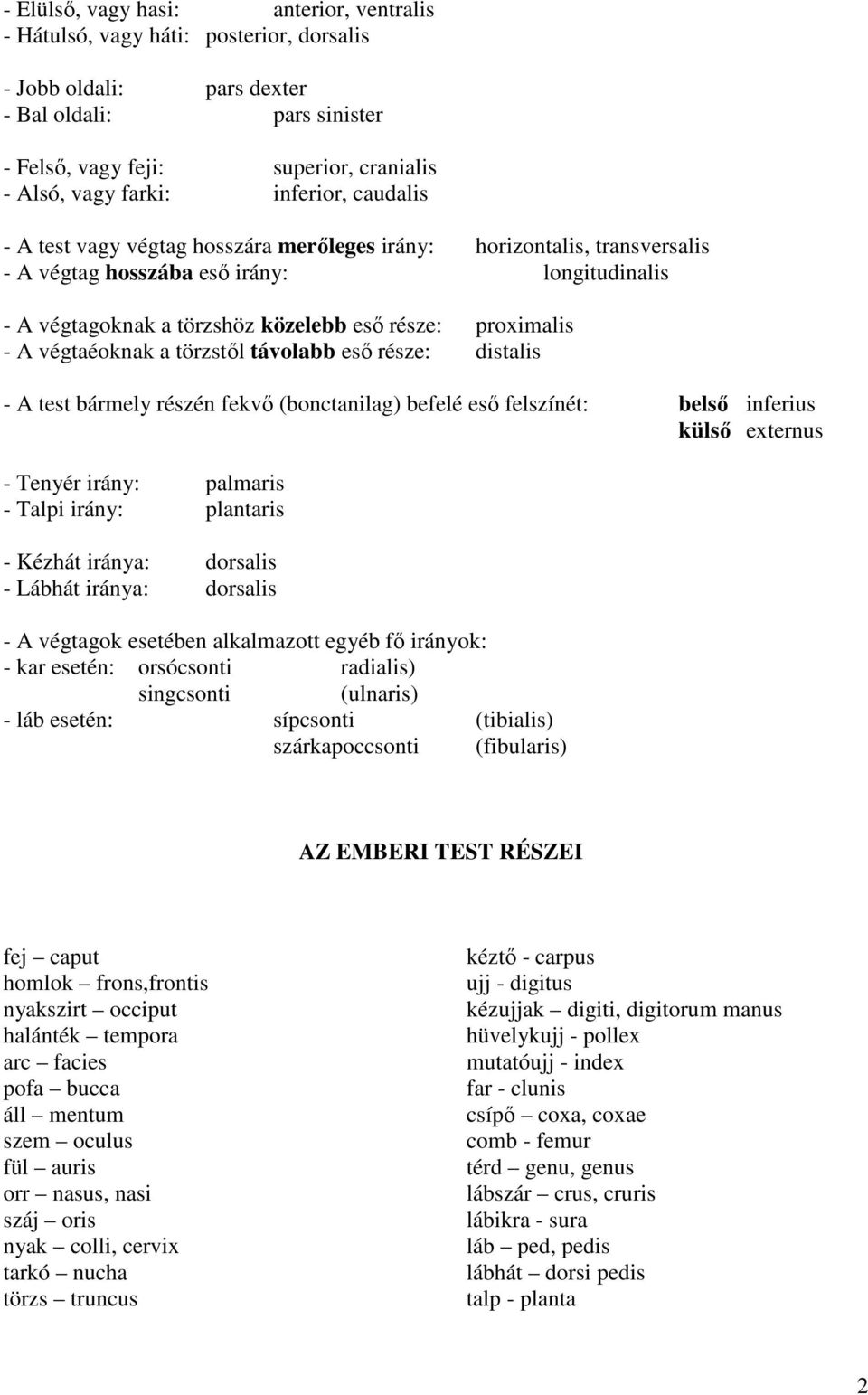 A végtaéoknak a törzstől távolabb eső része: distalis - A test bármely részén fekvő (bonctanilag) befelé eső felszínét: belső inferius külső externus - Tenyér irány: palmaris - Talpi irány: plantaris