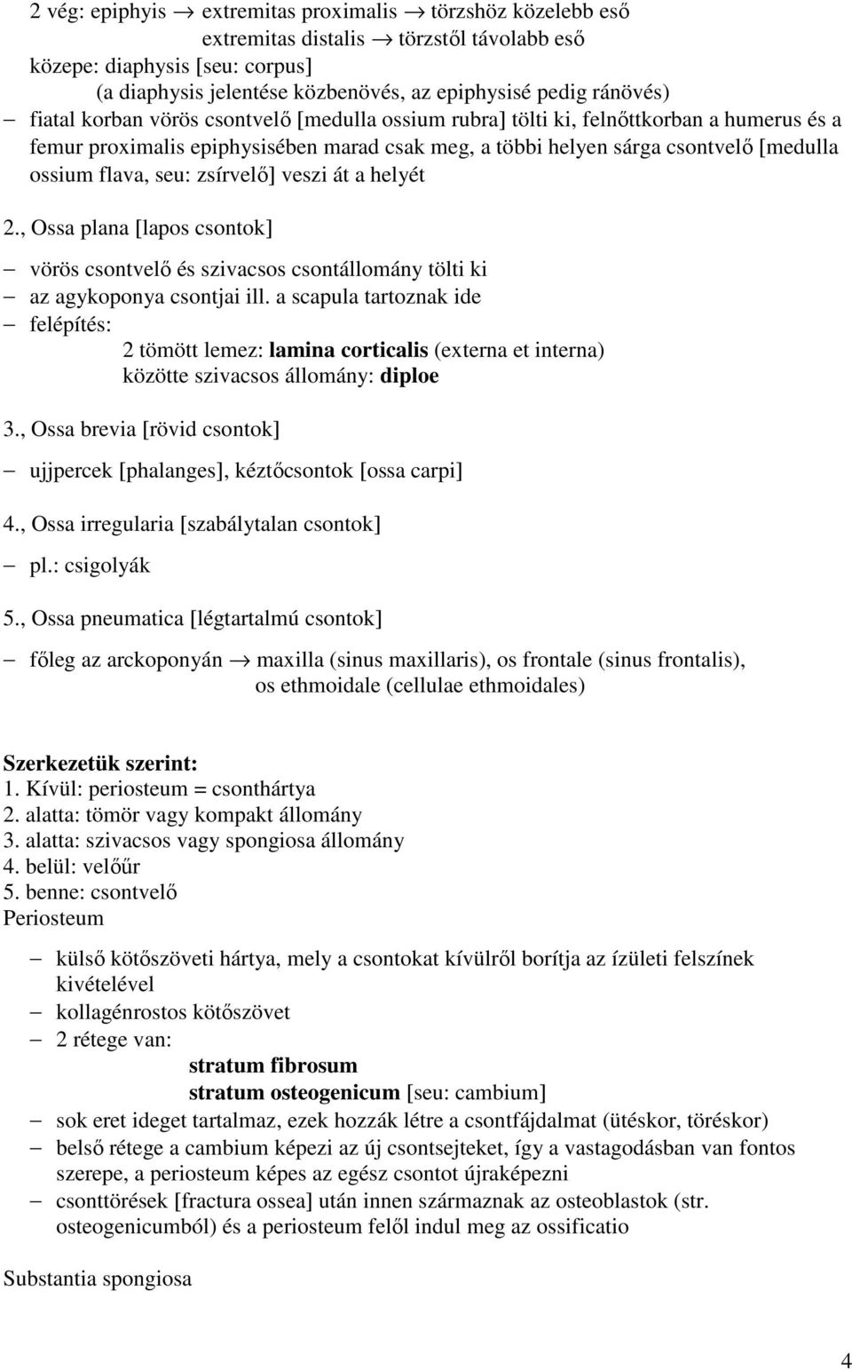 zsírvelő] veszi át a helyét 2., Ossa plana [lapos csontok] vörös csontvelő és szivacsos csontállomány tölti ki az agykoponya csontjai ill.