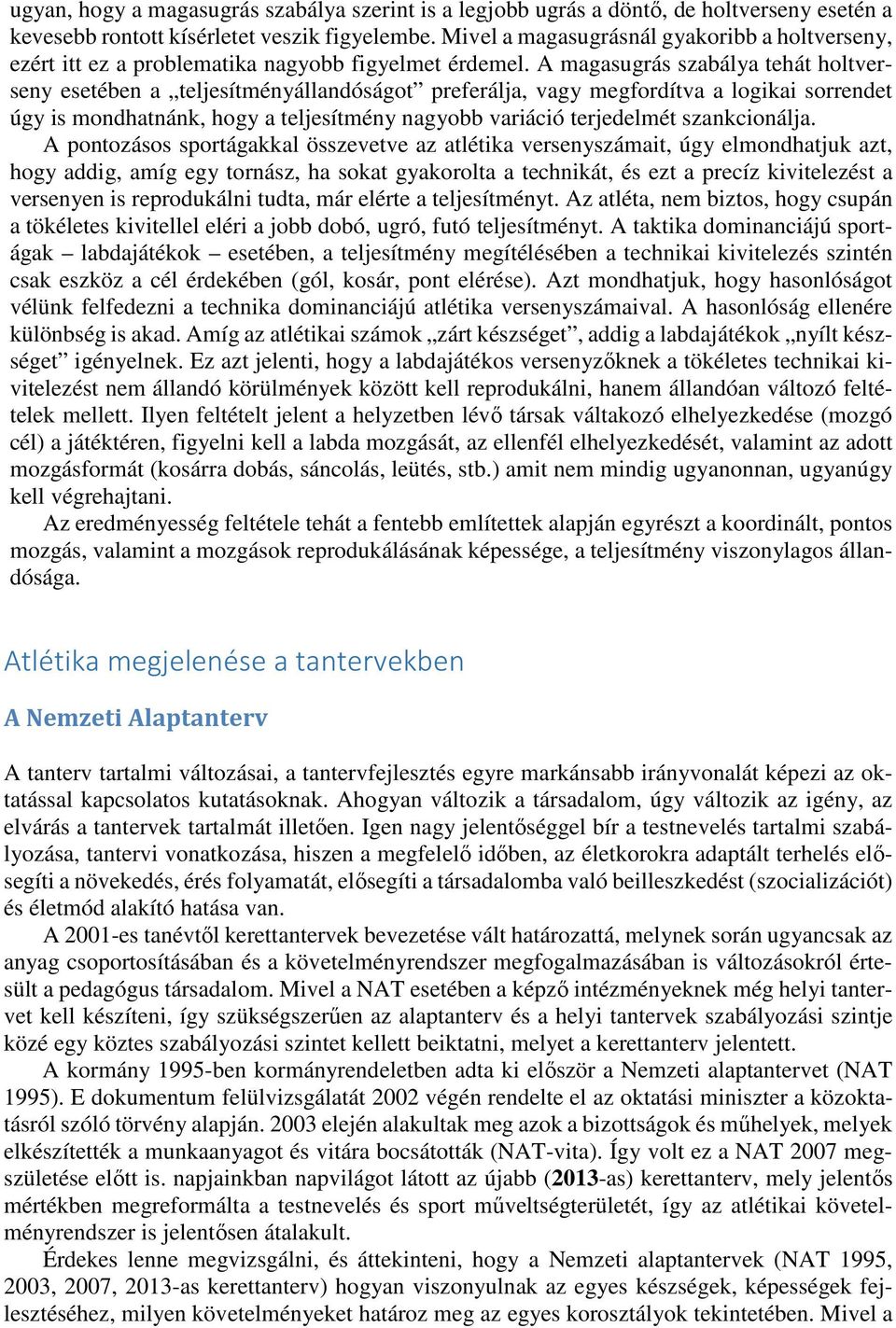 A magasugrás szabálya tehát holtverseny esetében a teljesítményállandóságot preferálja, vagy megfordítva a logikai sorrendet úgy is mondhatnánk, hogy a teljesítmény nagyobb variáció terjedelmét