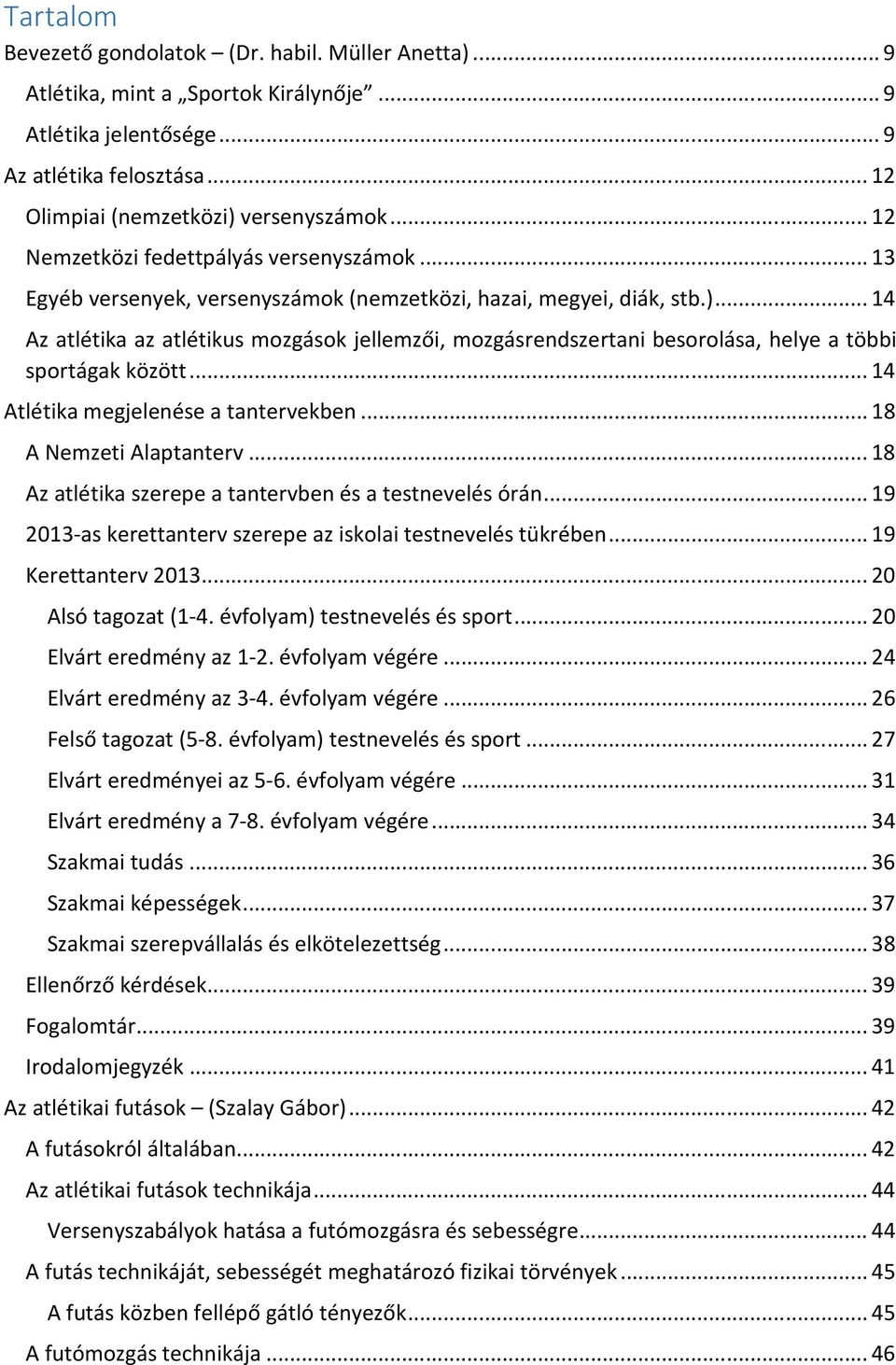 .. 14 Az atlétika az atlétikus mozgások jellemzői, mozgásrendszertani besorolása, helye a többi sportágak között... 14 Atlétika megjelenése a tantervekben... 18 A Nemzeti Alaptanterv.