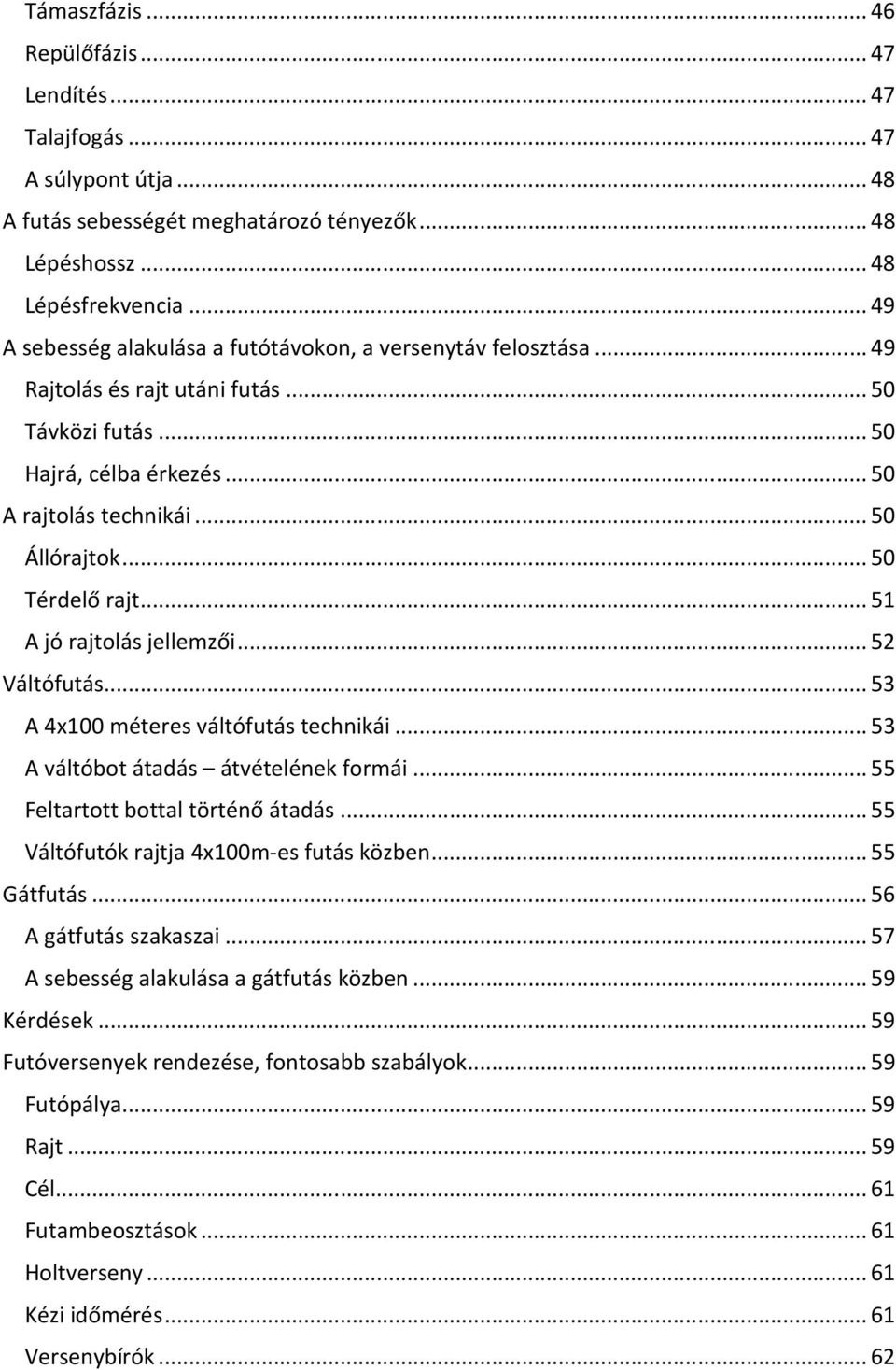 .. 50 Térdelő rajt... 51 A jó rajtolás jellemzői... 52 Váltófutás... 53 A 4x100 méteres váltófutás technikái... 53 A váltóbot átadás átvételének formái... 55 Feltartott bottal történő átadás.