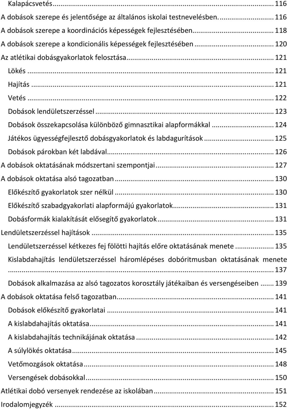 .. 123 Dobások összekapcsolása különböző gimnasztikai alapformákkal... 124 Játékos ügyességfejlesztő dobásgyakorlatok és labdagurítások... 125 Dobások párokban két labdával.