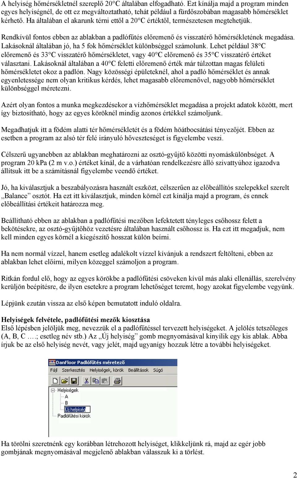 Ha általában el akarunk térni ettől a 20 C értéktől, természetesen megtehetjük. Rendkívül fontos ebben az ablakban a padlófűtés előremenő és visszatérő hőmérsékletének megadása.