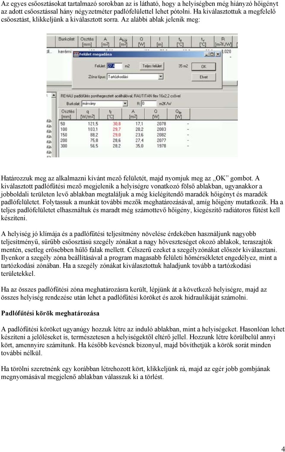 A kiválasztott padlófűtési mező megjelenik a helyiségre vonatkozó fölső ablakban, ugyanakkor a jobboldali területen levő ablakban megtaláljuk a még kielégítendő maradék hőigényt és maradék