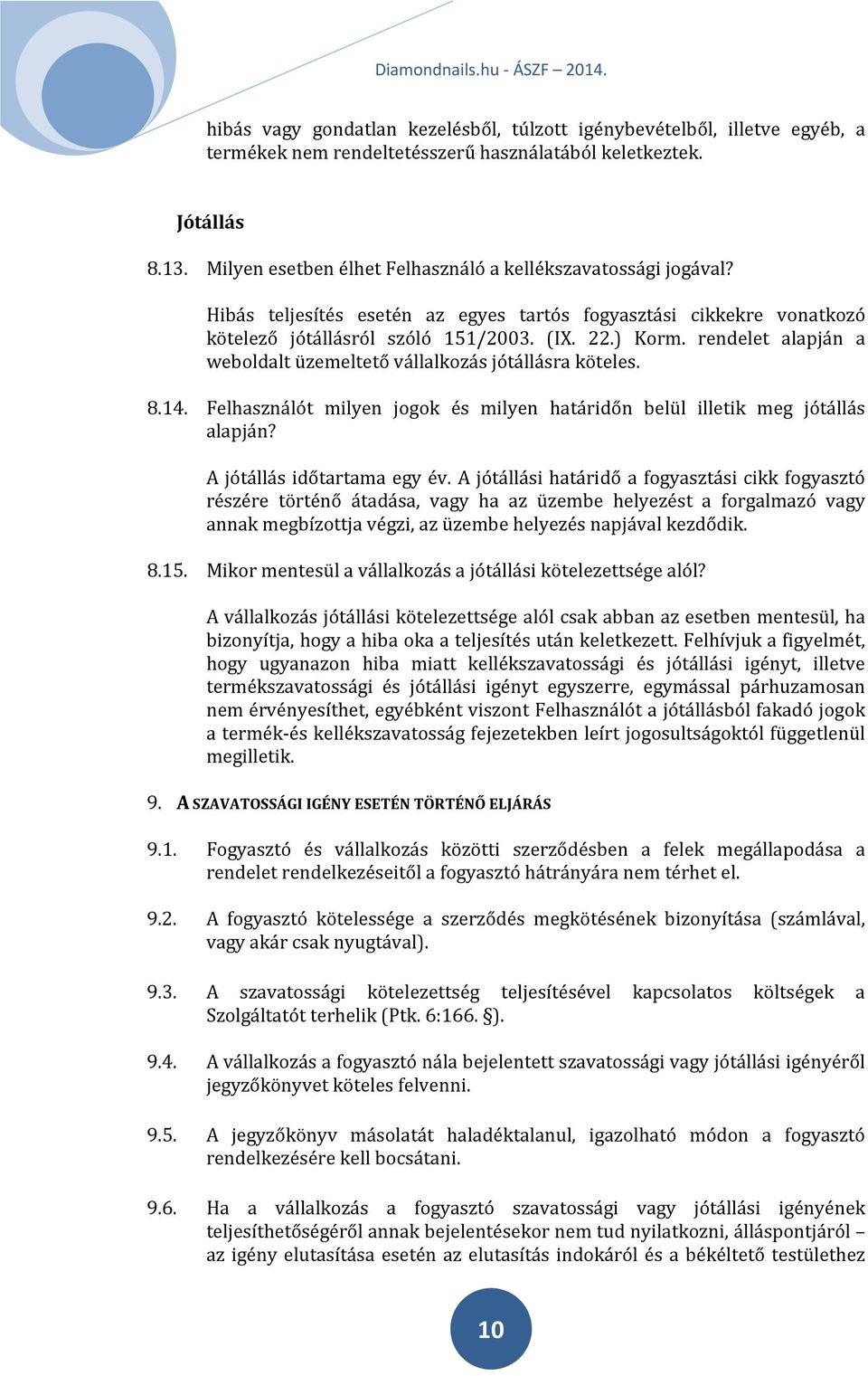 rendelet alapján a weboldalt üzemeltető vállalkozás jótállásra köteles. 8.14. Felhasználót milyen jogok és milyen határidőn belül illetik meg jótállás alapján? A jótállás időtartama egy év.