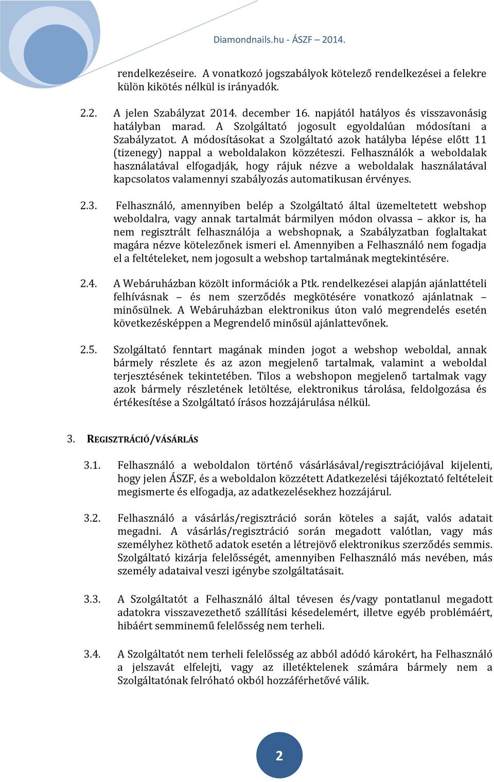 A módosításokat a Szolgáltató azok hatályba lépése előtt 11 (tizenegy) nappal a weboldalakon közzéteszi.