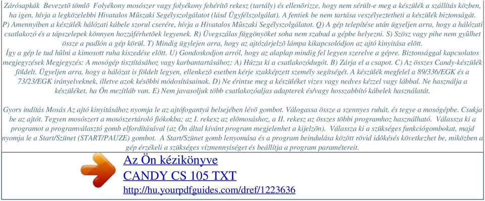 P) Amennyiben a készülék hálózati kábele szorul cserére, hívja a Hivatalos Mûszaki Segélyszolgálatot.