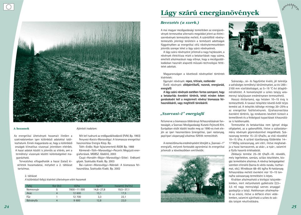 A lágy szárú növényekre jellemzõ a nagy hajtásszám, a növények életciklusa miatt a betakarítások nagy száma, emellett alkalmazásuk nagy elõnye, hogy a mezõgazdálkodásban használt alapvetõ