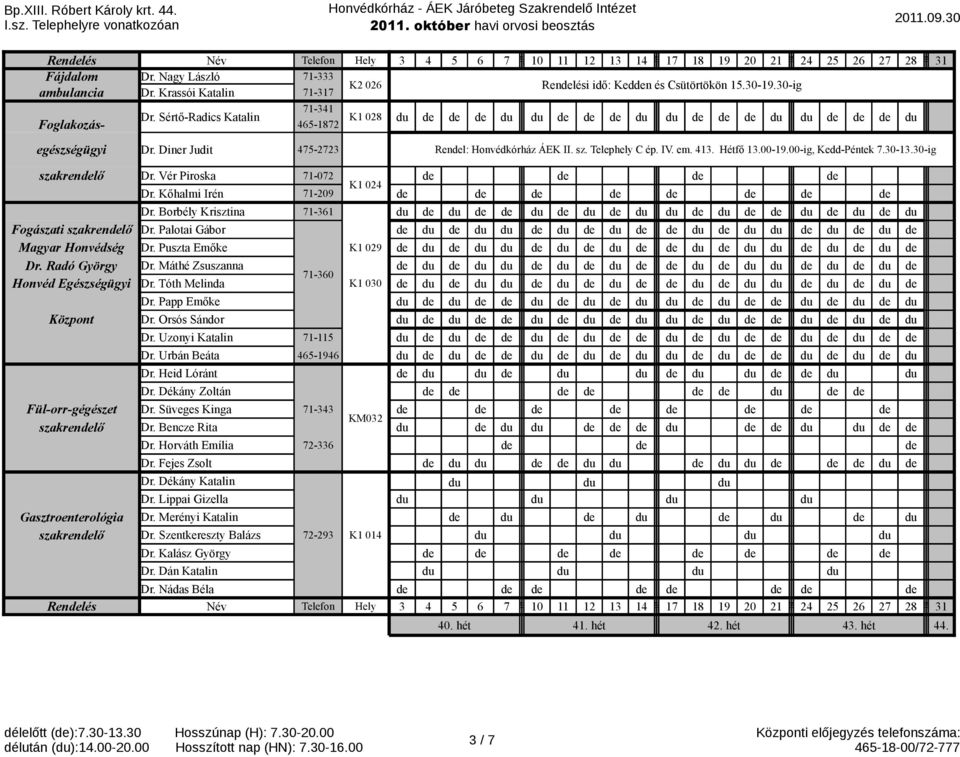 00-ig, Kedd-Péntek 7.30-13.30-ig szakrendelő Dr. Vér Piroska 71-072 K1 024 Dr. Kőhalmi Irén 71-209 Dr. Borbély Krisztina 71-361 de de de de de de de de de de Fogászati szakrendelő Dr.