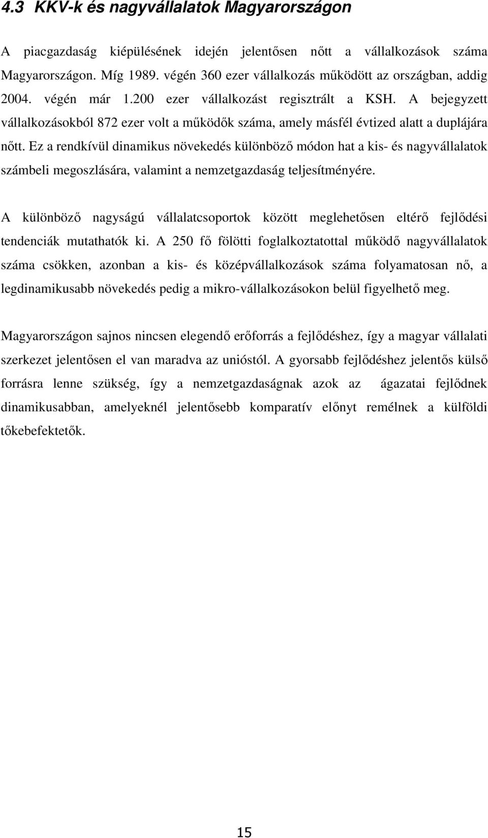 A bejegyzett vállalkozásokból 872 ezer volt a működők száma, amely másfél évtized alatt a duplájára nőtt.