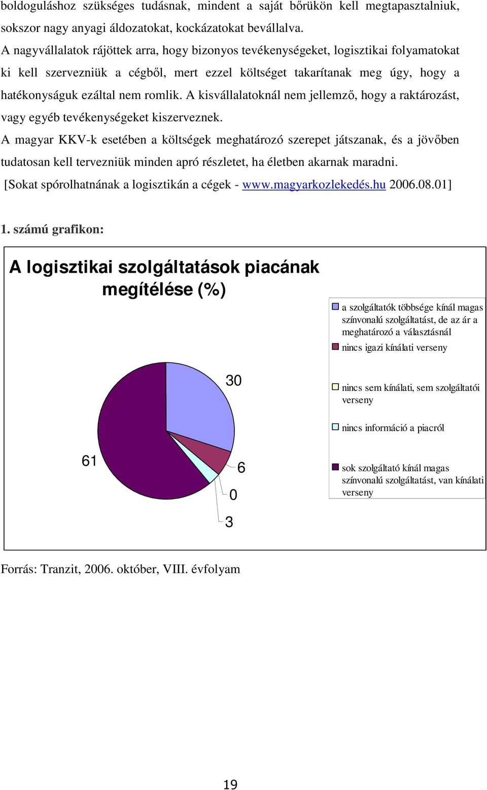 A kisvállalatoknál nem jellemző, hogy a raktározást, vagy egyéb tevékenységeket kiszerveznek.