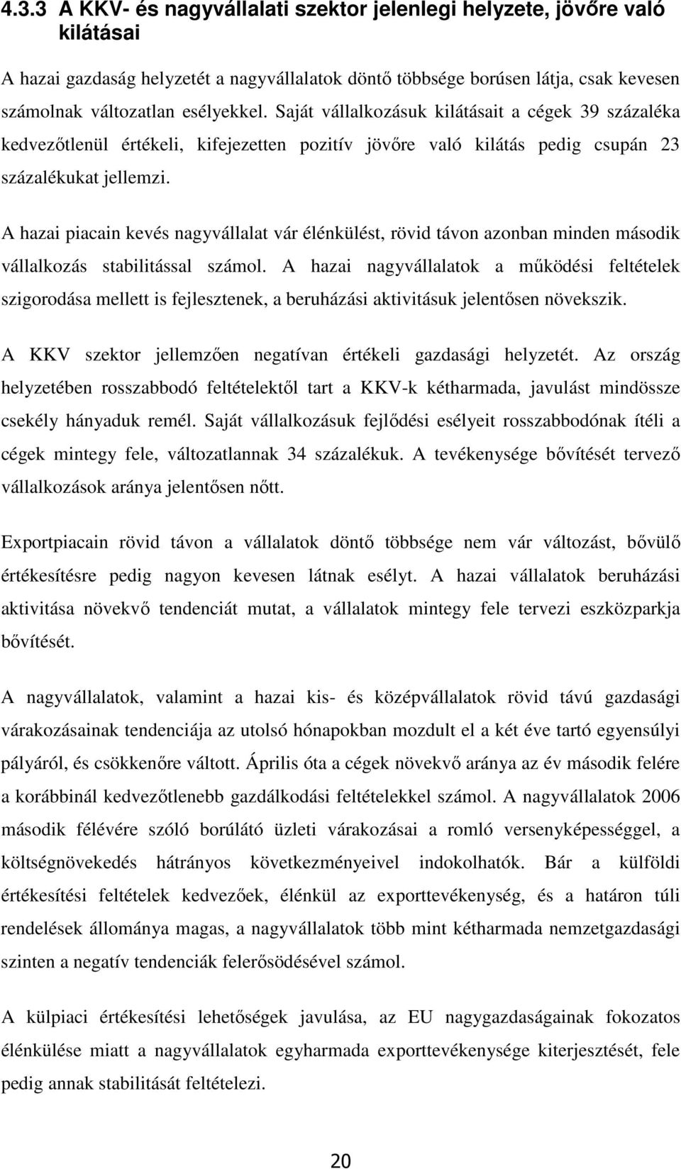 A hazai piacain kevés nagyvállalat vár élénkülést, rövid távon azonban minden második vállalkozás stabilitással számol.