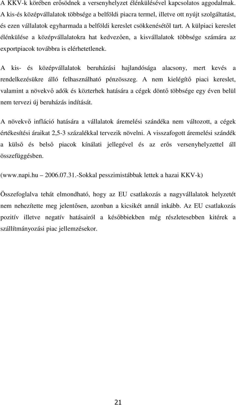 A külpiaci kereslet élénkülése a középvállalatokra hat kedvezően, a kisvállalatok többsége számára az exportpiacok továbbra is elérhetetlenek.