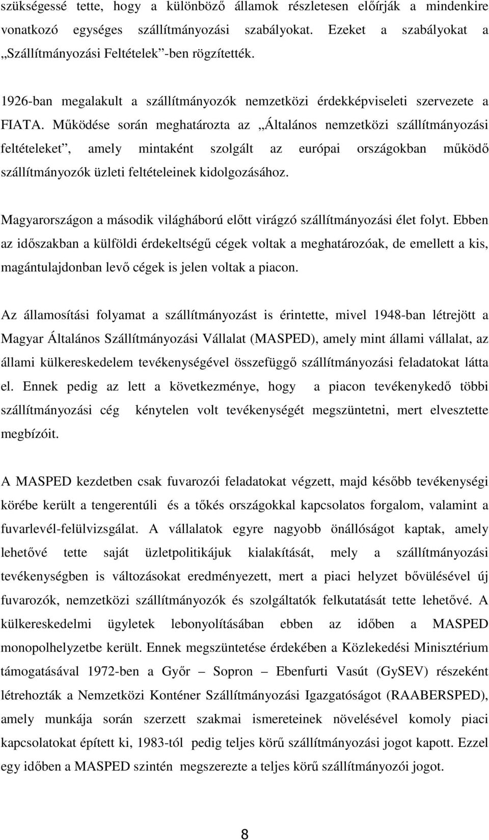 Működése során meghatározta az Általános nemzetközi szállítmányozási feltételeket, amely mintaként szolgált az európai országokban működő szállítmányozók üzleti feltételeinek kidolgozásához.