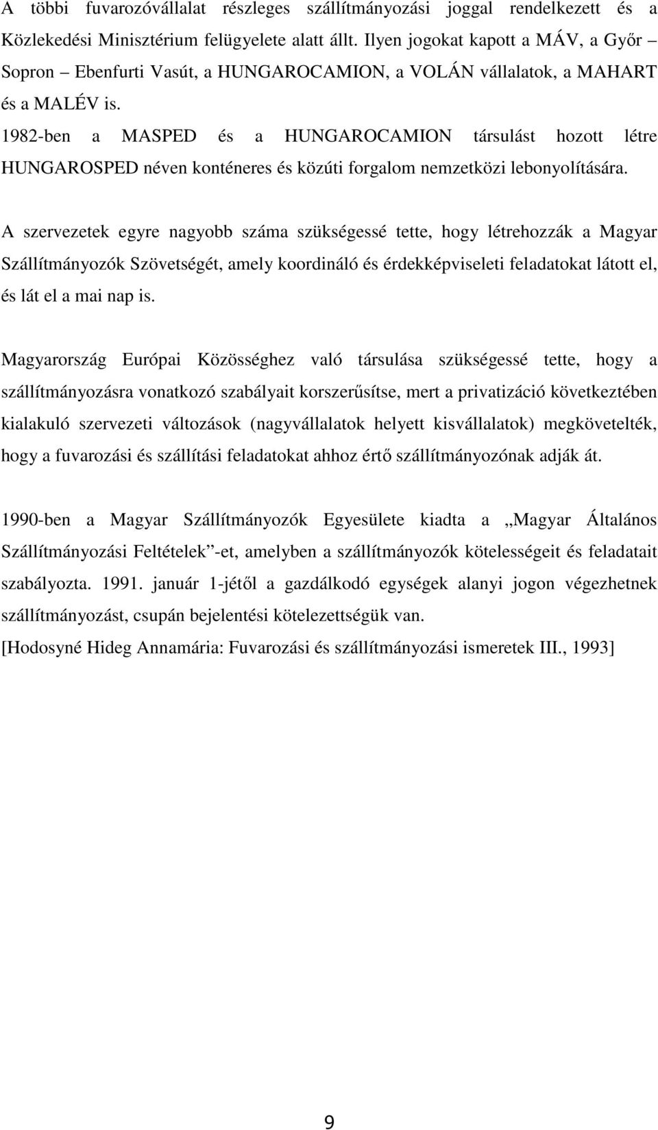 1982-ben a MASPED és a HUNGAROCAMION társulást hozott létre HUNGAROSPED néven konténeres és közúti forgalom nemzetközi lebonyolítására.