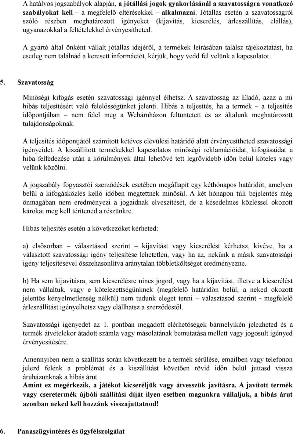 A gyártó által önként vállalt jótállás idejéről, a termékek leírásában találsz tájékoztatást, ha esetleg nem találnád a keresett információt, kérjük, hogy vedd fel velünk a kapcsolatot. 5.