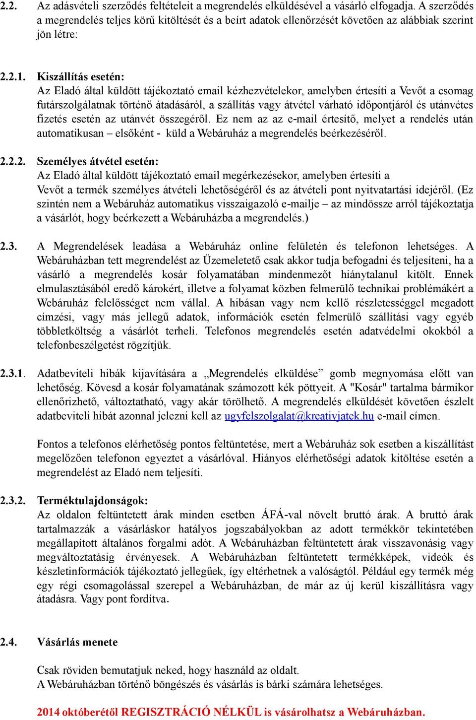 Kiszállítás esetén: Az Eladó által küldött tájékoztató email kézhezvételekor, amelyben értesíti a Vevőt a csomag futárszolgálatnak történő átadásáról, a szállítás vagy átvétel várható időpontjáról és