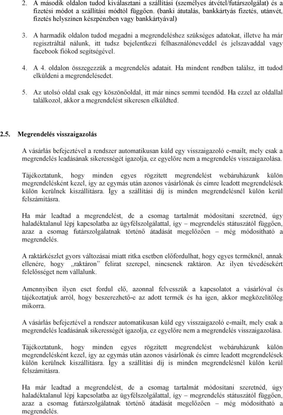 A harmadik oldalon tudod megadni a megrendeléshez szükséges adatokat, illetve ha már regisztráltál nálunk, itt tudsz bejelentkezi felhasználóneveddel és jelszavaddal vagy facebook fiókod segítségével.