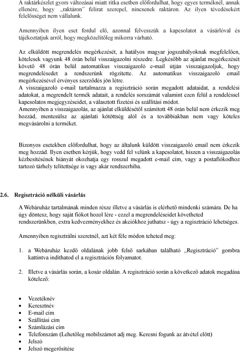 Az elküldött megrendelés megérkezését, a hatályos magyar jogszabályoknak megfelelően, kötelesek vagyunk 48 órán belül visszaigazolni részedre.