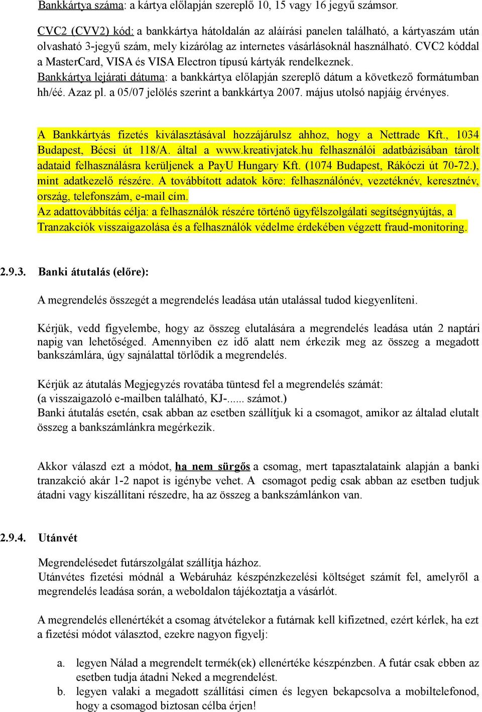 CVC2 kóddal a MasterCard, VISA és VISA Electron típusú kártyák rendelkeznek. Bankkártya lejárati dátuma: a bankkártya előlapján szereplő dátum a következő formátumban hh/éé. Azaz pl.