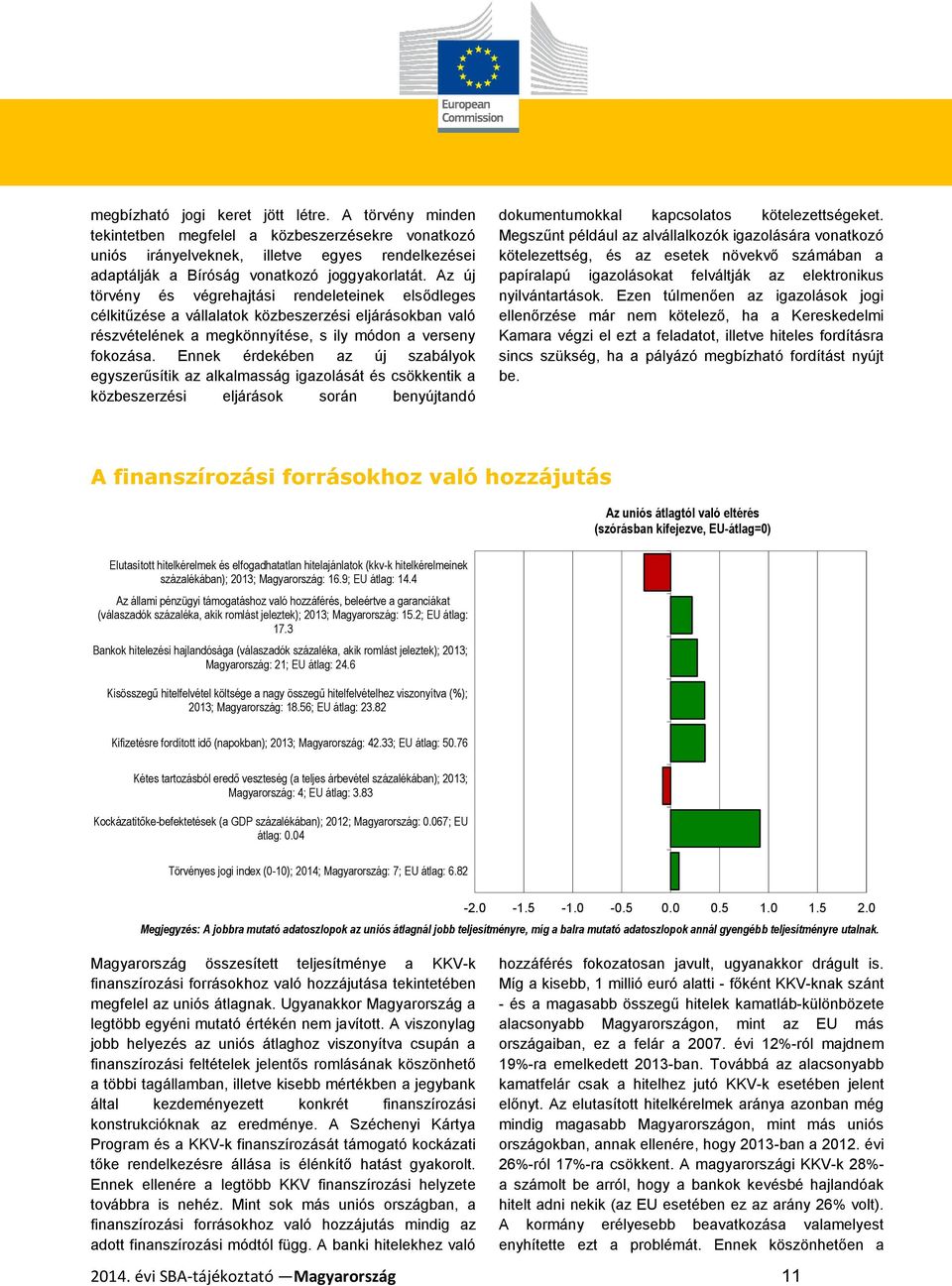 Ennek érdekében az új szabályok egyszerűsítik az alkalmasság igazolását és csökkentik a közbeszerzési eljárások során benyújtandó dokumentumokkal kapcsolatos kötelezettségeket.