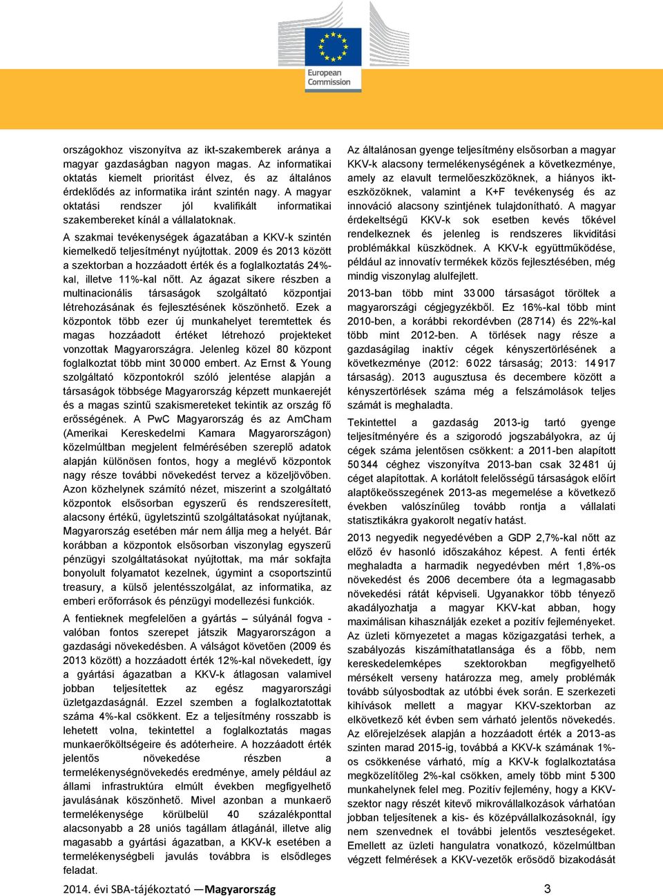 2009 és 2013 között a szektorban a hozzáadott érték és a foglalkoztatás 24%- kal, illetve 11%-kal nőtt.