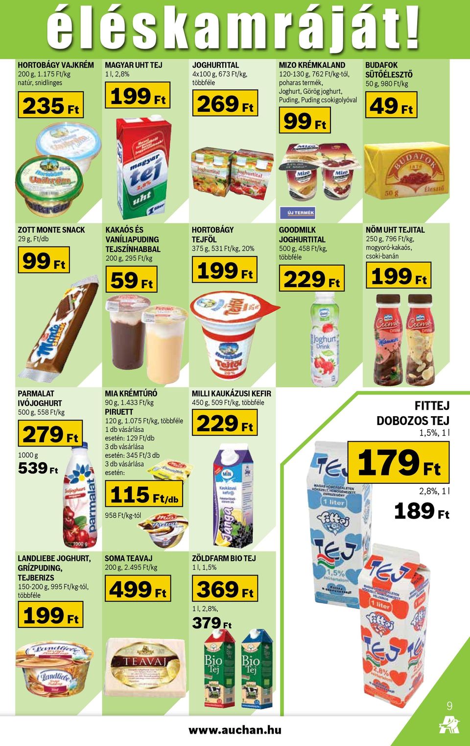 Puding csokigolyóval 99 Ft Budafok sütőélesztő 50 g, 98/kg 49 Ft Zott Monte snack 29 g, Ft/db 99 Ft Kakaós és vaníliapuding tejszínhabbal 200 g, 295 Ft/kg 59 Ft Hortobágy tejföl 375 g, 531 Ft/kg, 20%