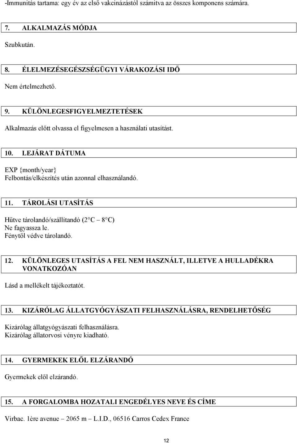 TÁROLÁSI UTASÍTÁS Hűtve tárolandó/szállítandó (2 C 8 C) Ne fagyassza le. Fénytől védve tárolandó. 12.