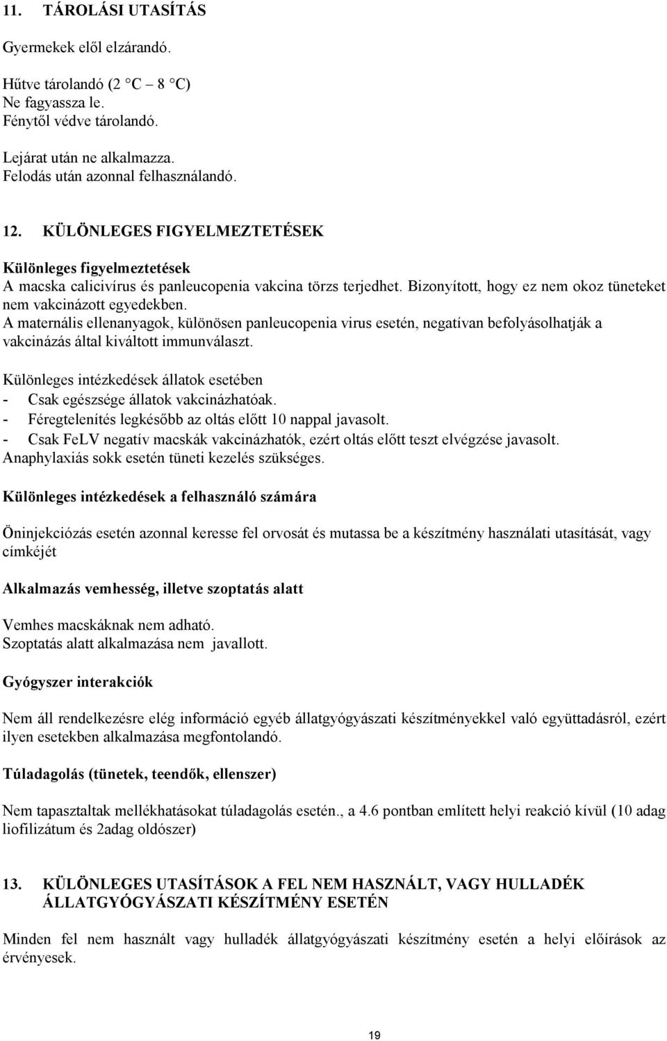 A maternális ellenanyagok, különösen panleucopenia virus esetén, negatívan befolyásolhatják a vakcinázás által kiváltott immunválaszt.