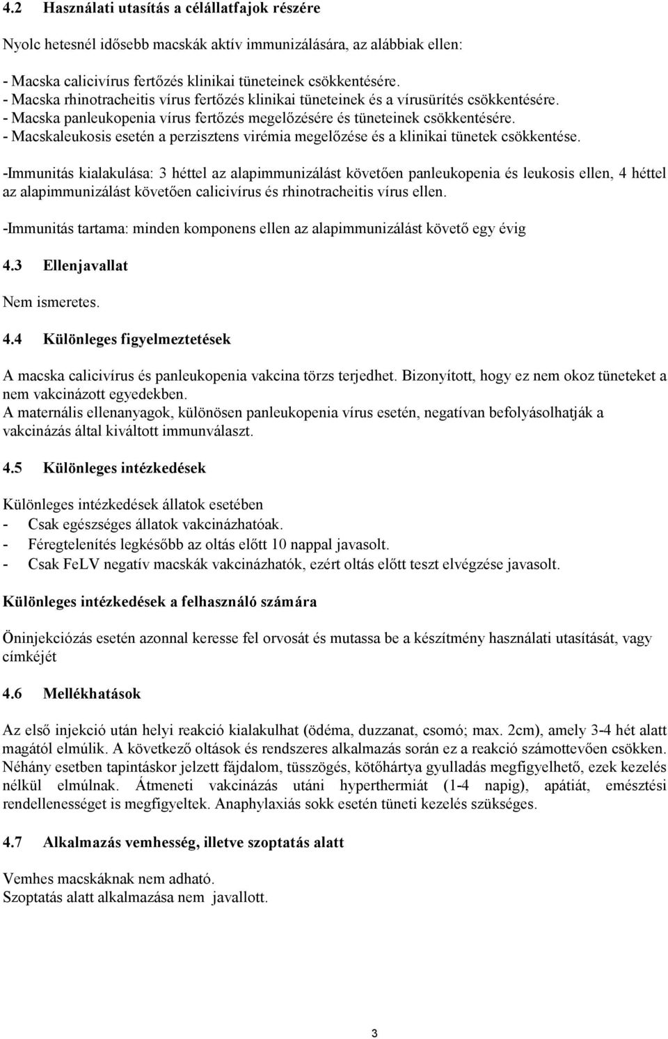 - Macskaleukosis esetén a perzisztens virémia megelőzése és a klinikai tünetek csökkentése.