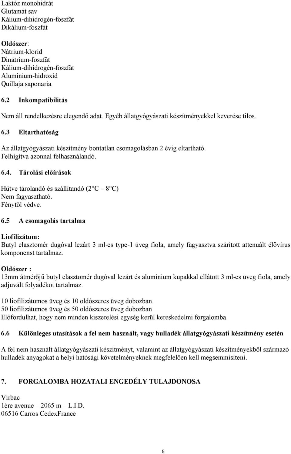 3 Eltarthatóság Az állatgyógyászati készítmény bontatlan csomagolásban 2 évig eltartható. Felhígítva azonnal felhasználandó. 6.4.