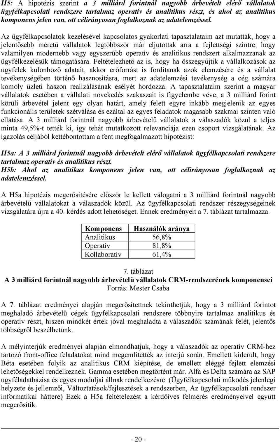 Az ügyfélkapcsolatok kezelésével kapcsolatos gyakorlati tapasztalataim azt mutatták, hogy a jelentősebb méretű vállalatok legtöbbször már eljutottak arra a fejlettségi szintre, hogy valamilyen