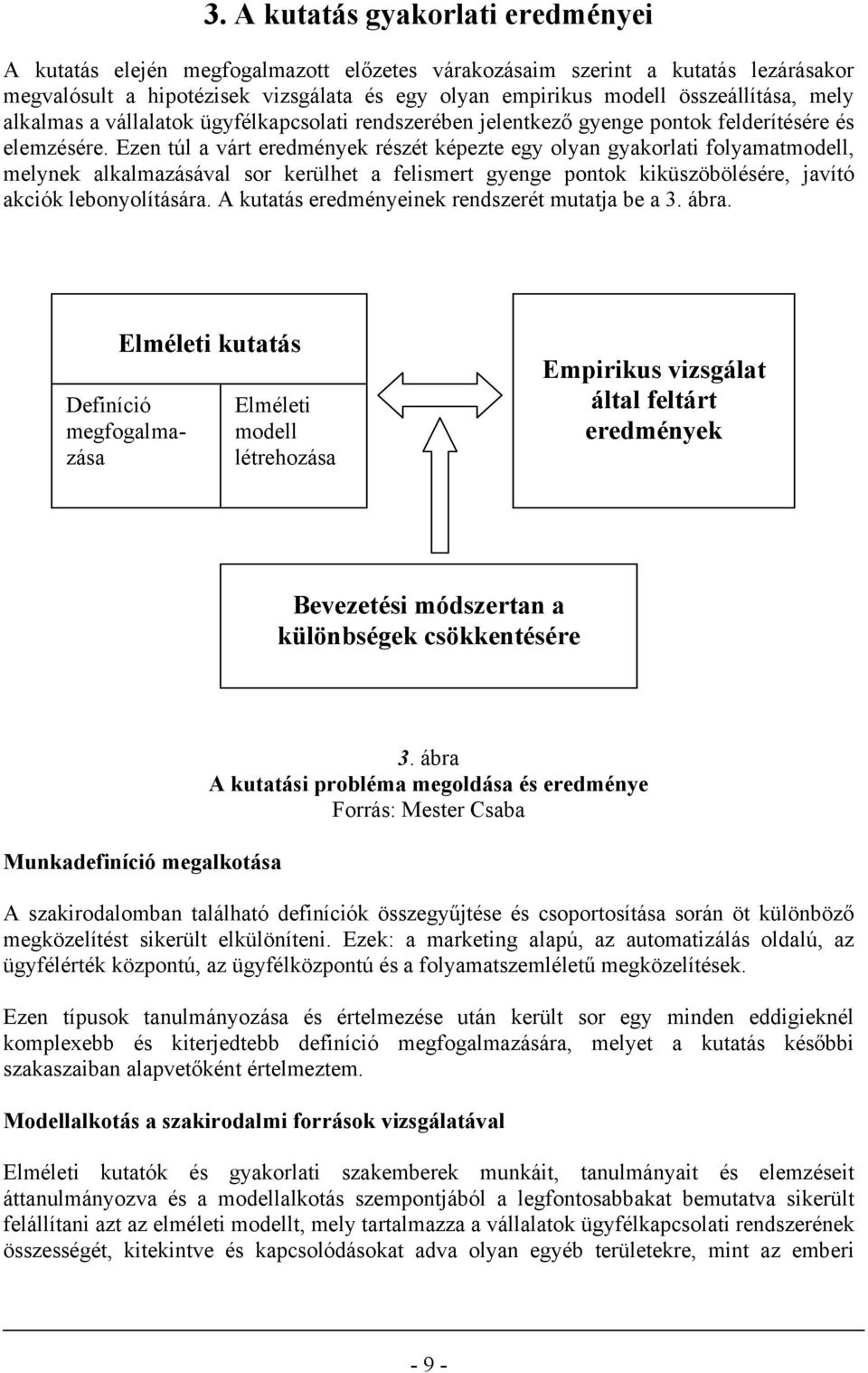 Ezen túl a várt eredmények részét képezte egy olyan gyakorlati folyamatmodell, melynek alkalmazásával sor kerülhet a felismert gyenge pontok kiküszöbölésére, javító akciók lebonyolítására.