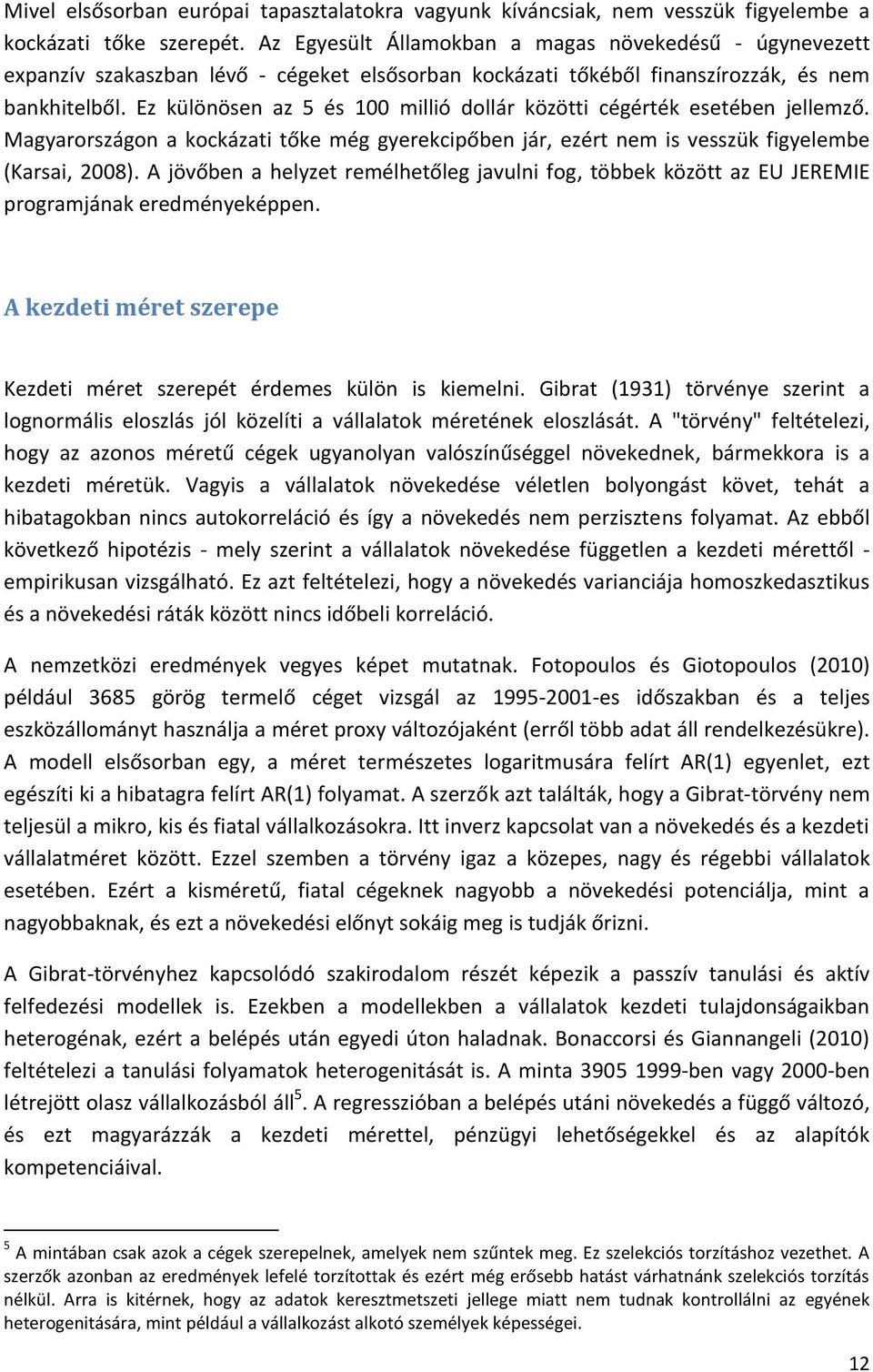 Ez különösen az 5 és 100 millió dollár közötti cégérték esetében jellemző. Magyarországon a kockázati tőke még gyerekcipőben jár, ezért nem is vesszük figyelembe (Karsai, 2008).